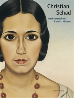 Christian Schad - Catalogue Raisonne Volume 1: Paintings